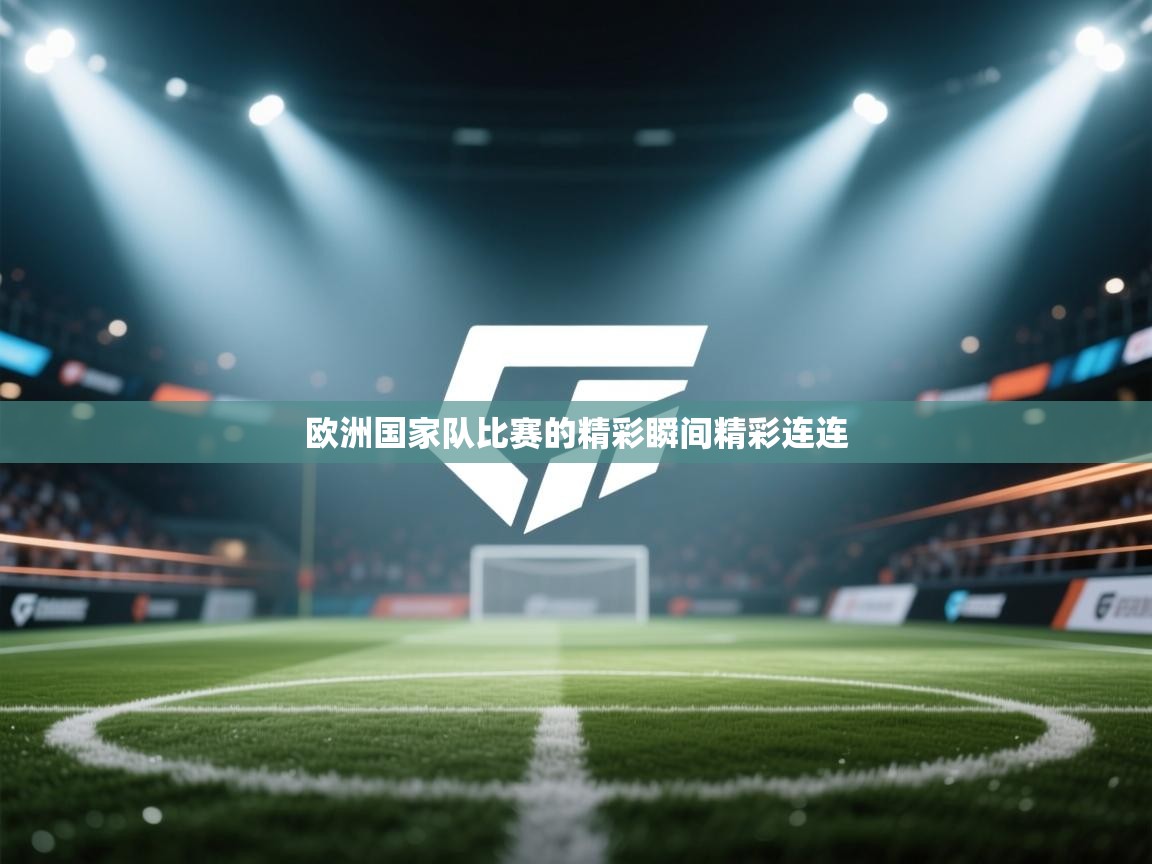 欧洲国家队比赛的精彩瞬间精彩连连