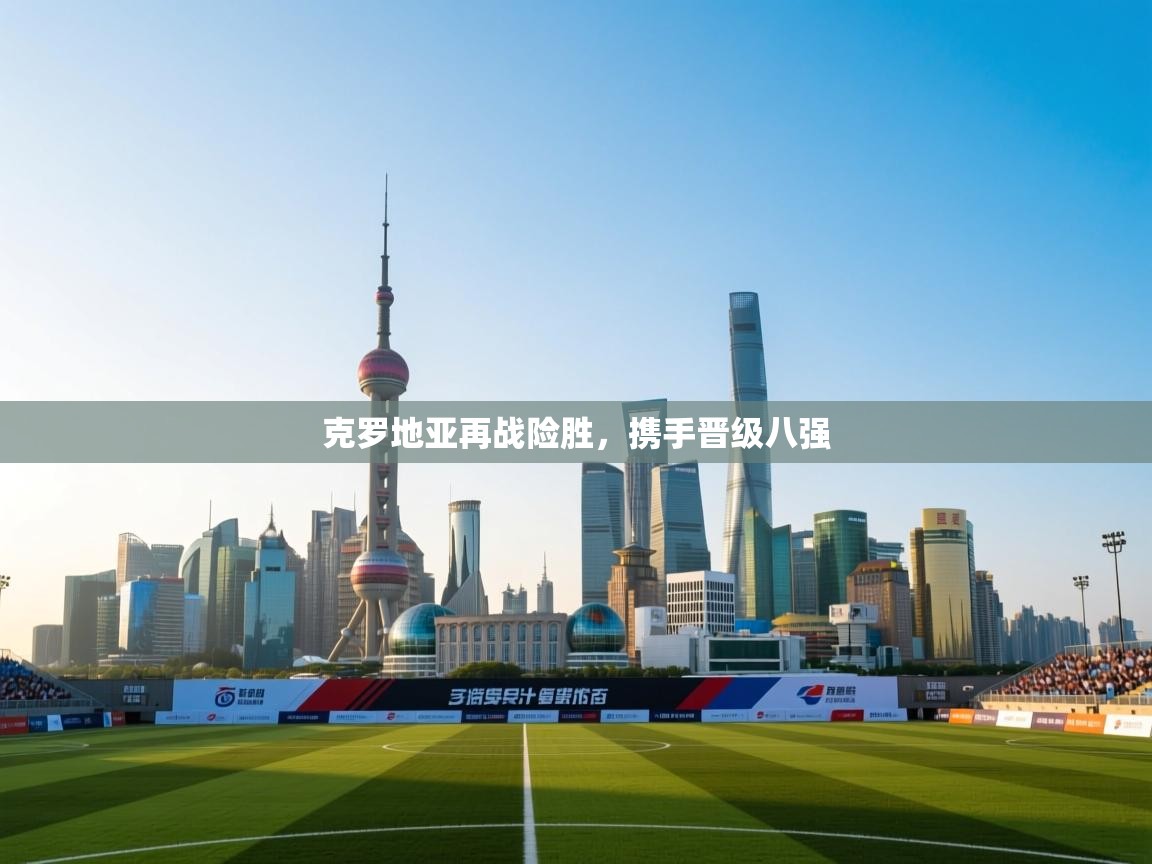 克罗地亚再战险胜，携手晋级八强  第2张