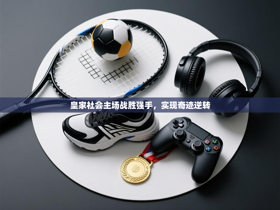 皇家社会主场战胜强手，实现奇迹逆转