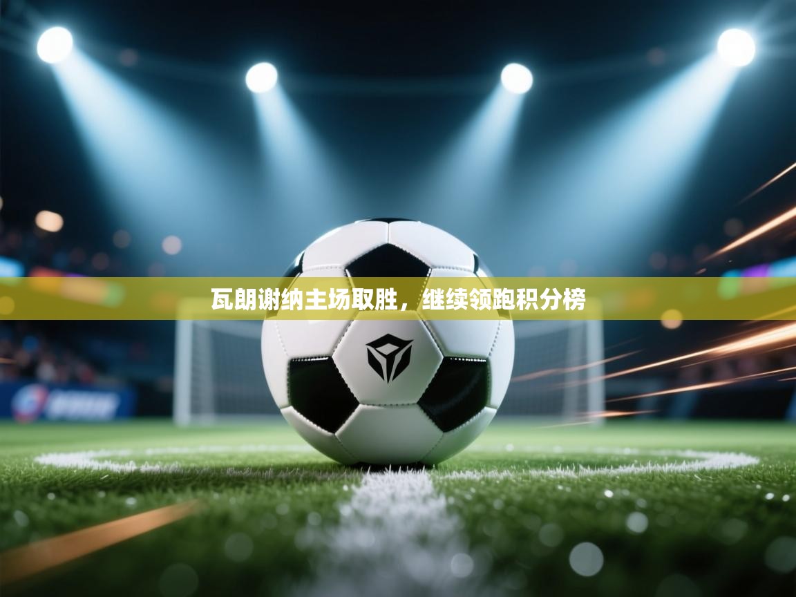 瓦朗谢纳主场取胜，继续领跑积分榜  第1张