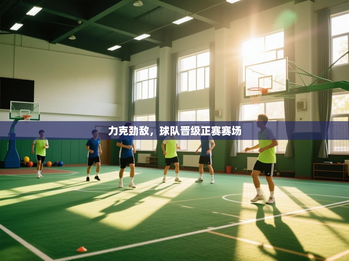 力克劲敌，球队晋级正赛赛场