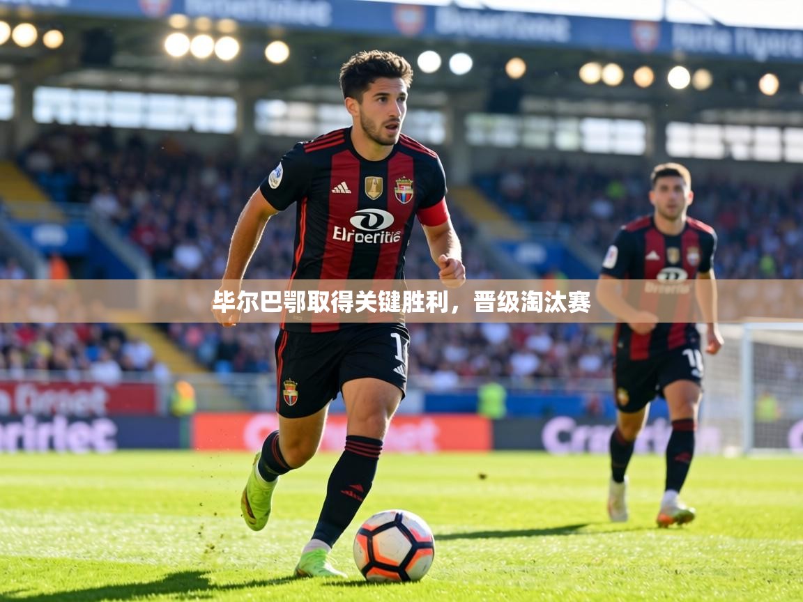 毕尔巴鄂取得关键胜利，晋级淘汰赛